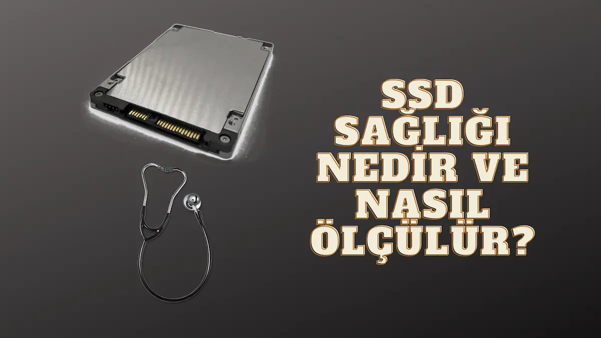 SSD sağlığı nedir ve nasıl ölçülür